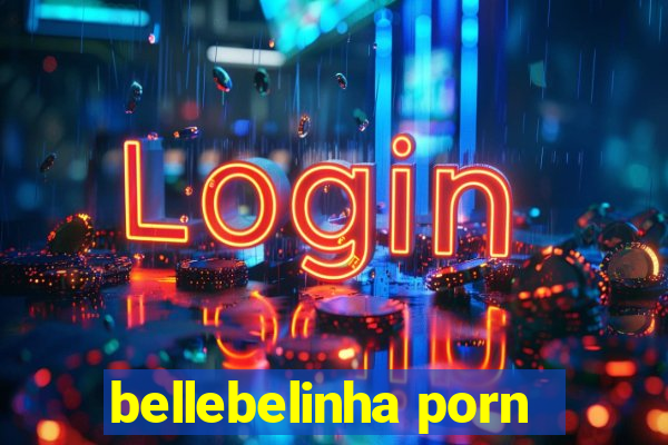 bellebelinha porn